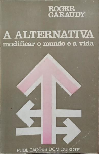 A ALTERNATIVA: MODIFICAR O MUNDO E A VIDA.