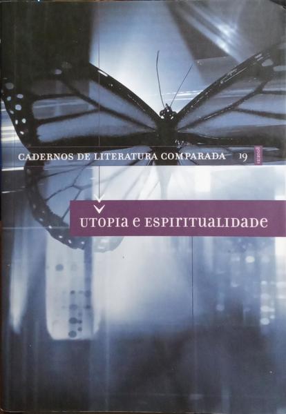 UTOPIA E ESPIRITUALIDADE. CADERNOS DE LITERATURA COMPARADA, N.º 19, DEZEMBRO 2008.