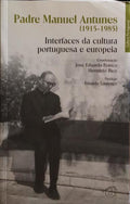 PADRE MANUEL ANTUNES (1915-1985), INTERFACES DA CULTURA PORTUGUESA E EUROPEIA.