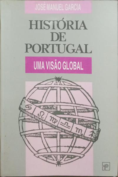 HISTÓRIA DE PORTUGAL, UMA VISÃO GLOBAL. [4.ª EDIÇÃO]