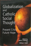 GLOBALIZATION AND CATHOLIC SOCIAL THOUGHT: PRESENT CRISIS, FUTURE HOPE.