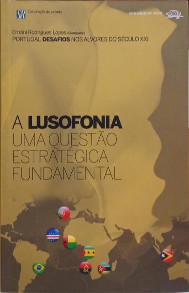 A LUSOFONIA: UMA QUESTÃO ESTRATÉGICA FUNDAMENTAL.
