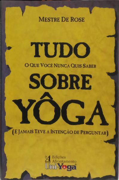 TUDO O QUE VOCÊ NUNCA QUIS SABER SOBRE YÔGA.