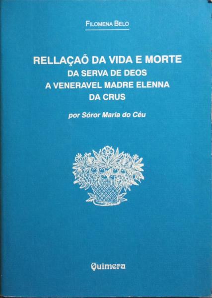RELLAÃ‡AÃ• DA VIDA E MORTE DA SERVA DE DEOS A VENERAVEL MADRE ELENNA DA CRUS.