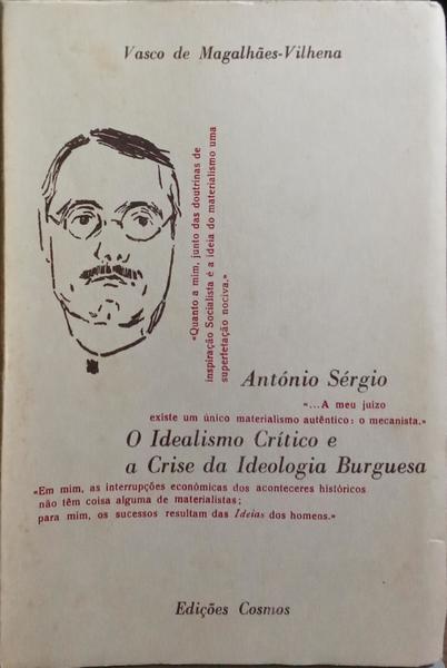 ANTÓNIO SÉRGIO, O IDEALISMO CRÍTICO E A CRISE DA IDEOLOGIA BURGUESA. [REIMPRESSÃO]