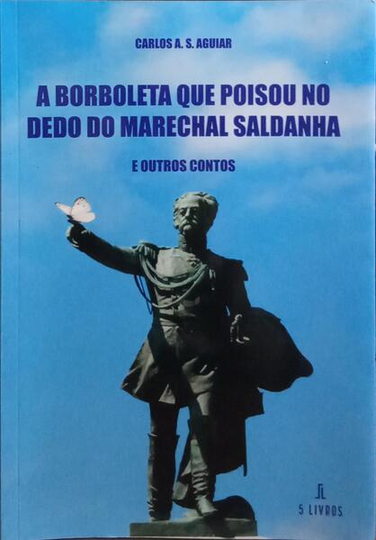 A BORBOLETA QUE POISOU NO DEDO DO MARECHAL SALDANHA. [1.ª EDIÇÃO]
