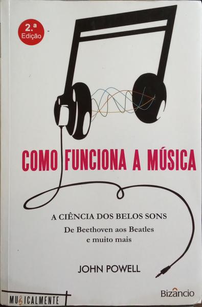 COMO FUNCIONA A MÚSICA. [2.ª EDIÇÃO]