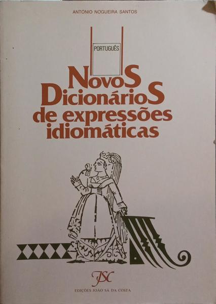 NOVOS DICIONÁRIOS DE EXPRESSÕES IDIOMÁTICAS. [2.ª REIMP.]