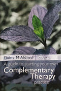 A GUIDE TO STARTING YOUR OWN COMPLEMENTARY THERAPY PRACTICE.