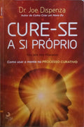CURE-SE A SI PRÓPRIO: COMO USAR A MENTE NO PROCESSO CURATIVO. [1.ª EDIÇÃO]