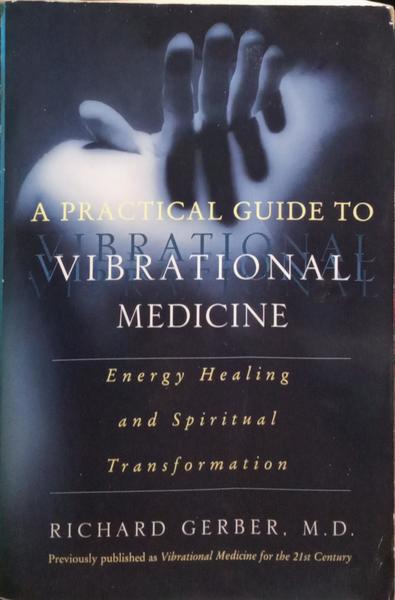 A PRACTICAL GUIDE TO VIBRATIONAL MEDICINE.