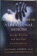 A PRACTICAL GUIDE TO VIBRATIONAL MEDICINE.