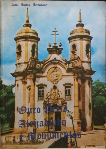 OURO PRETO: ALEIJADINHO, MONUMENTOS E OUTRAS CIDADES.