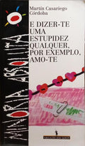 E DIZER-TE UMA ESTUPIDEZ, POR EXEMPLO, AMO-TE.