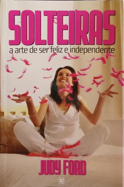 SOLTEIRAS, A ARTE DE SER FELIZ E INDEPENDENTE.