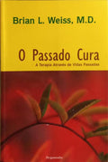 O PASSADO CURA: A TERAPIA ATRAVÉS DE VIDAS PASSADAS. [8.ª REIMP.]