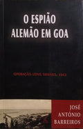 O ESPIÃO ALEMÃO EM GOA. OPERAÇÃO LONG SHANKS, 1943. [2.ª EDIÇÃO]