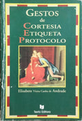 GESTOS DE CORTESIA, ETIQUETA E PROTOCOLO. [1.ª EDIÇÃO]