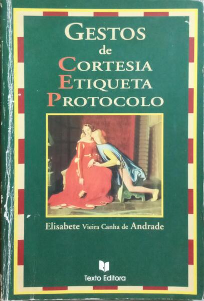 GESTOS DE CORTESIA, ETIQUETA E PROTOCOLO. [1.ª EDIÇÃO]