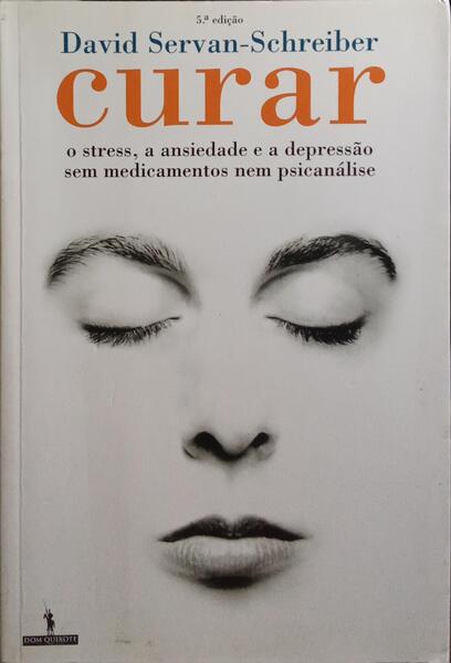 CURAR: O STRESS, A ANSIEDADE E A DEPRESSÃO SEM MEDICAMENTOS NEM PSICANÁLISE. [5.ª EDIÇÃO]