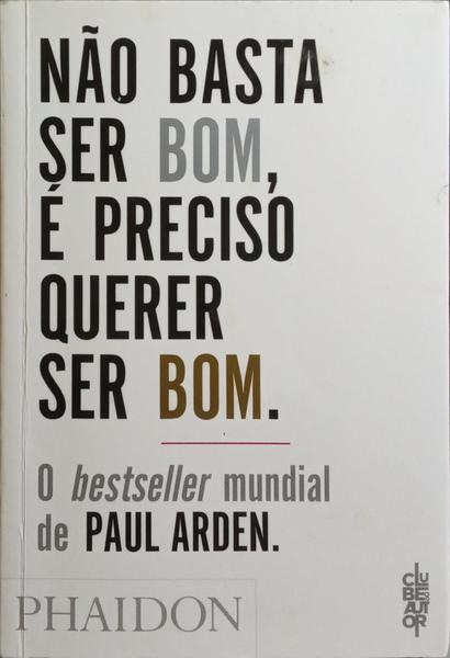 NÃO BASTA SER BOM, É PRECISO QUERER SER BOM. [2.ª EDIÇÃO]