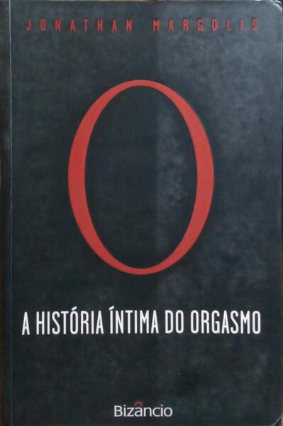 A HISTÓRIA ÍNTIMA DO ORGASMO. [1.ª EDIÇÃO]