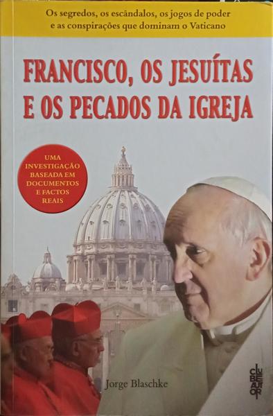 FRANCISCO, OS JESUÍTAS E OS PECADOS DA IGREJA. [1.ª EDIÇÃO]