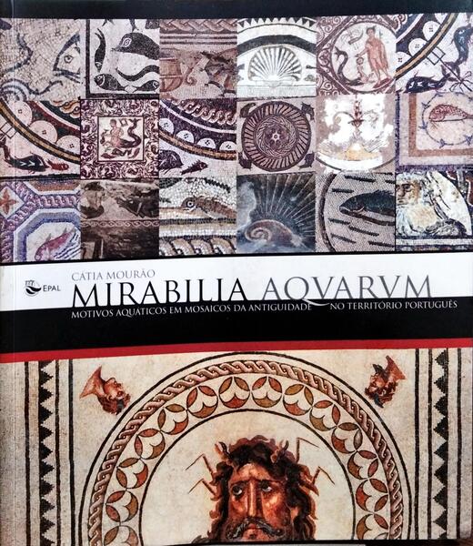 MIRABILIA AQVARVM: MOTIVOS AQUÁTICOS EM MOSAICOS DA ANTIGUIDADE NO TERRITÓRIO PORTUGUÊS.