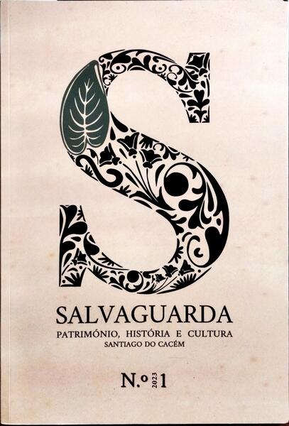 SALVAGUARDA, N.º 1 - 2023: PATRIMÓNIO, HISTÓRIA E CULTURA. SANTIAGO DO CACÉM.