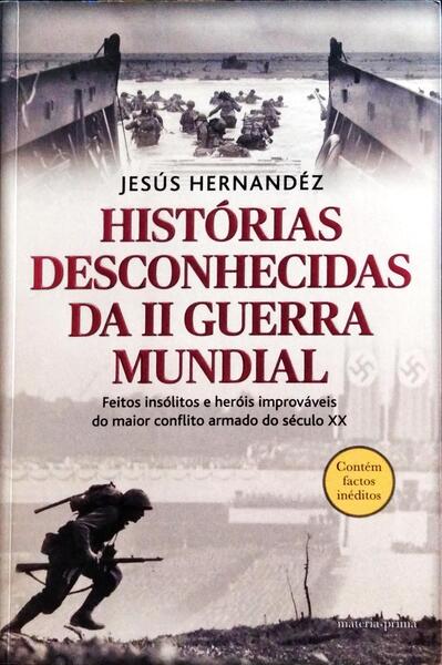 HISTÓRIAS DESCONHECIDAS DA II GUERRA MUNDIA. [1.ª EDIÇÃO]