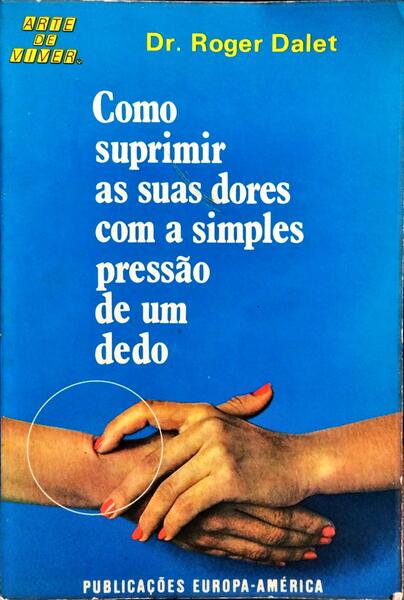COMO SUPRIMIR AS SUAS DORES COM A SIMPLES PRESSÃO DE UM DEDO. [2.ª EDIÇÃO]