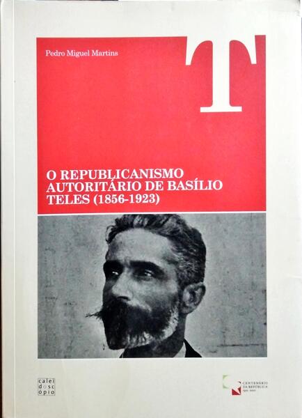 O REPUBLICANISMO AUTORITÁRIO DE BASÍLIO TELES (1856-1923).