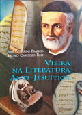 VIEIRA NA LITERATURA ANTI-JESUÍTICA, SÉCULOS XVIII - XX.
