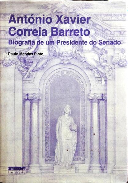 ANTÓNIO XAVIER CORREIA BARRETO: BIOGRAFIA DE UM PRESIDENTE DO SENADO.