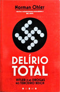 DELÍRIO TOTAL, HITLER E AS DROGAS NO TERCEIRO REICH.