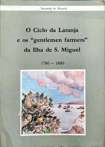 O CICLO DA LARANJA E OS «GENTLEMEN FARMERS» DA ILHA DE S. MIGUEL, 1780-1880.