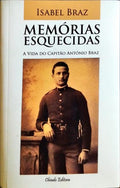 MEMÓRIAS ESQUECIDAS. A VIDA DO CAPITÃO ANTÓNIO BRAZ.