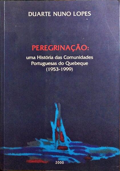 PEREGRINAÇÃO: UMA HISTORIA DAS COMUNIDADES PORTUGUESAS DO QUEBEQUE (1953-1999).