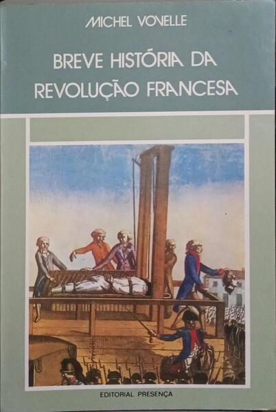 BREVE HISTÓRIA DA REVOLUÇÃO FRANCESA. [1.ª EDIÇÃO]