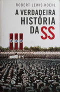 A VERDADEIRA HISTÓRIA DA SS, 1919-1945.