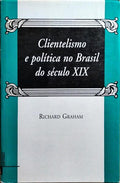 CLIENTELISMO E POLÍTICA NO BRASIL DO SÉCULO XIX.