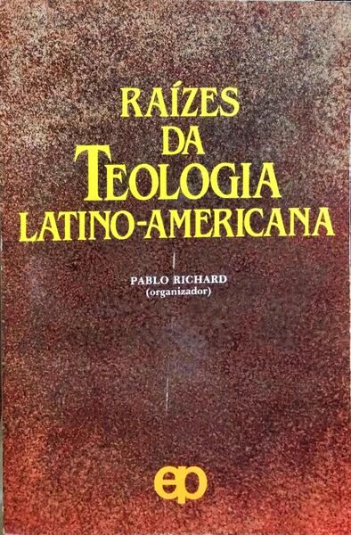 RAÍZES DA TEOLOGIA LATINO-AMERICANA.
