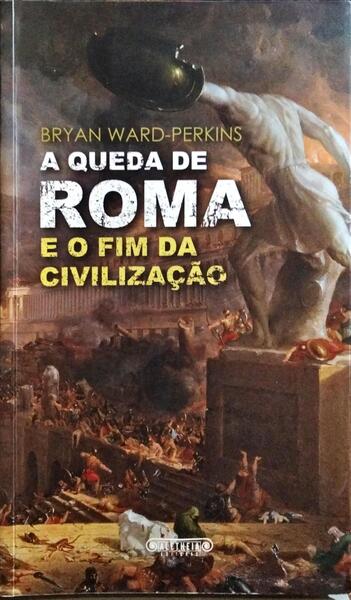 A QUEDA DE ROMA E O FIM DA CIVILIZAÇÃO. [2.ª EDIÇÃO]