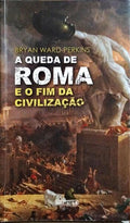 A QUEDA DE ROMA E O FIM DA CIVILIZAÇÃO. [2.ª EDIÇÃO]
