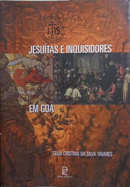 JESUÍTAS E INQUISIDORES EM GOA: A CRISTANDADE INSULAR (1540-1682).