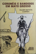 CORONÉIS E BANDIDOS EM MATO GROSSO, 1889 - 1943.