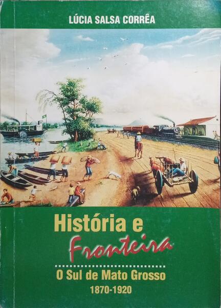HISTÓRIA E FRONTEIRA: O SUL DE MATO GROSSO, 1870-1920.