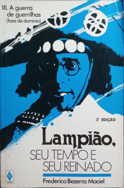 LAMPIÃO: SEU TEMPO E SEU REINADO, III - A GUERRA DE GUERRILHAS (FASE DE DOMÍNIO). [2.ª EDIÇÃO - 1988]