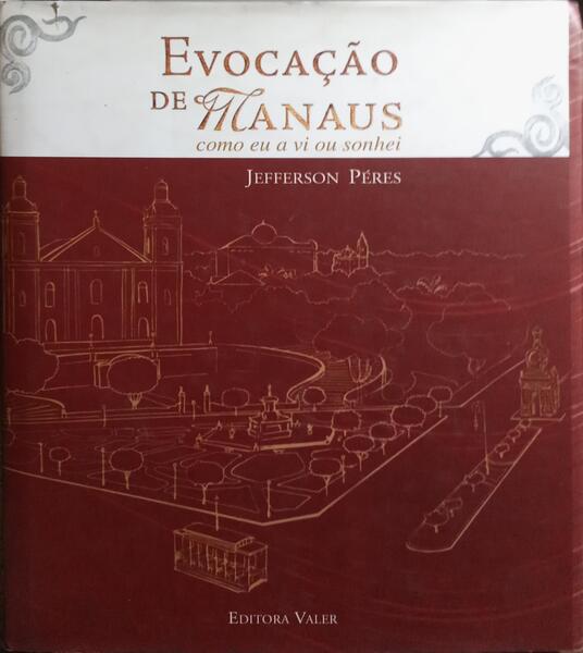 EVOCAÇÃO DE MANAUS COMO EU A VI OU SONHEI. [2.ª EDIÇÃO]