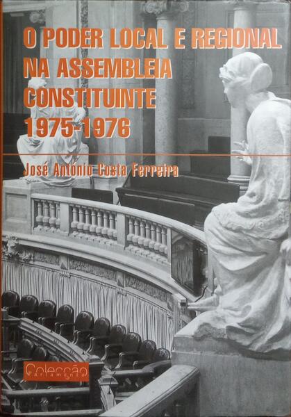 O PODER LOCAL E REGIONAL NA ASSEMBLEIA CONSTITUINTE, 1975-1976. [1.ª EDIÇÃO]